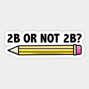 Funny Teacher for Art School 2B OR NOT 2B To Be Or Not To Be Sticker